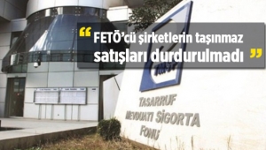 TMSF: FETÖ'cü şirketlerin mal varlıklarının satışı durdurulmadı