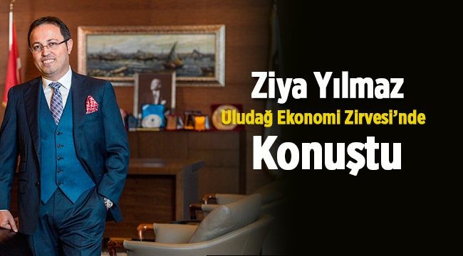 Ziya Yılmaz Uludağ Ekonomi Zirvesi’nde konuştu
