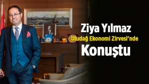 Ziya Yılmaz Uludağ Ekonomi Zirvesi’nde konuştu
