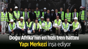 Doğu Afrika’nın en hızlı tren hattını Yapı Merkezi inşa ediyor