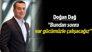 Doğan Dağ: "Bundan sonra var gücümüzle çalışacağız"