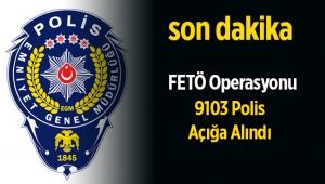 Emniyete FETÖ operasyonu: 9 Bin 103 polis açığa alındı
