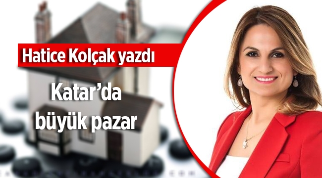 Hatice Kolçak yazdı, "Katar'da büyük pazar"