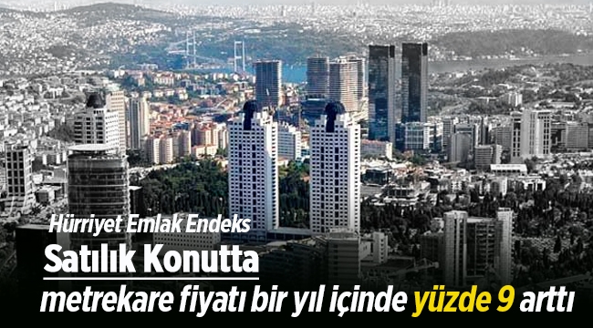 Hürriyet Emlak Endeks; satılık konutta metrekare fiyatı bir yıl içinde yüzde 9 arttı