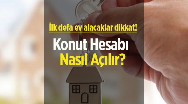 İlk defa ev alacaklar dikkat!  Konut Hesabı nasıl açılır?