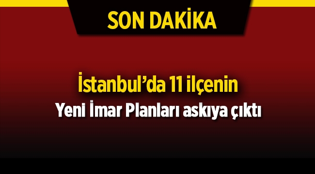 İstanbul'da 11 ilçenin yeni imar planı askıya çıktı