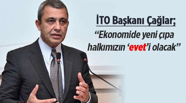 İTO Başkanı Çağlar'dan referandum yorumu: “Ekonomide yeni çıpa halkımızın ‘evet’i olacak”