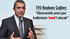 İTO Başkanı Çağlar'dan referandum yorumu: “Ekonomide yeni çıpa halkımızın ‘evet’i olacak”