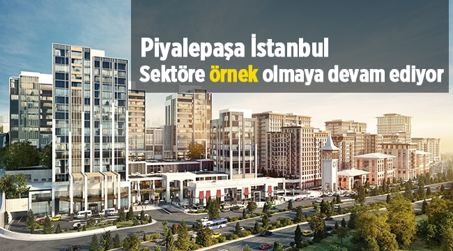 Piyalepaşa İstanbul sektöre örnek olmayı sürdürüyor