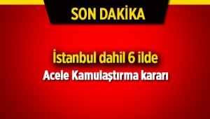 6 ilde acele kamulaştırma kararı