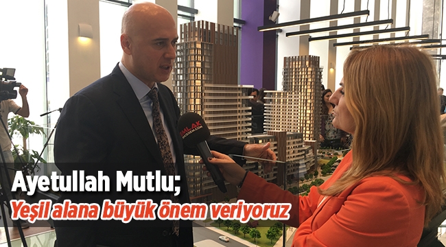 Ayetullah Mutlu, "Folkart Incity dahil tüm projelerimizde yeşil alana büyük önem veriyoruz"
