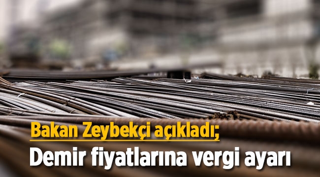 Bakan Zeybekçi duyurdu; Demirde vergi indirimi müjdesi
