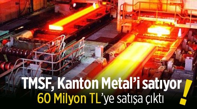 FETÖ'den el konulan Kanton Metal TMSF tarafından satılıyor