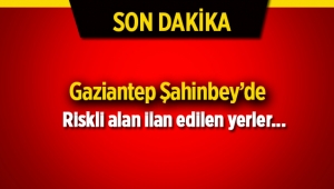 Gaziantep Şahinbey ilçesinde yeni riskli alanlar ilan edildi