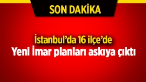 İstanbul'da 16 ilçenin 24 semtin yeni imar planı askıya çıktı