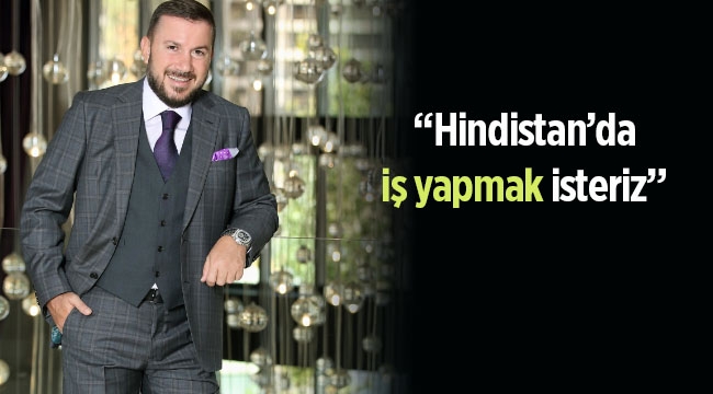 Özen Kuzu; "Hindistan pazarında iş yapmayı arzu ederiz"