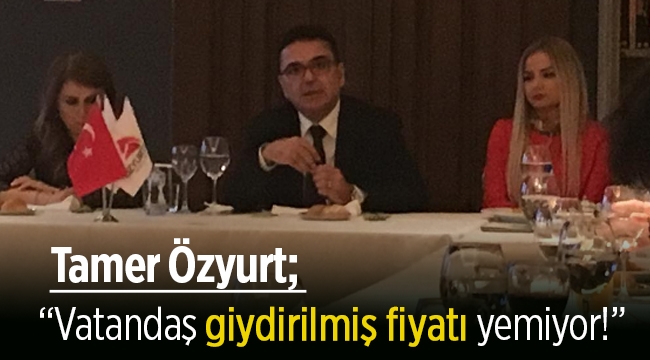 Tamer Özyurt; "Vatandaş giydirilmiş fiyatı yemiyor"