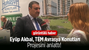 TEM Avrasya Konutları proje detaylarını Eyüp Akbal anlattı