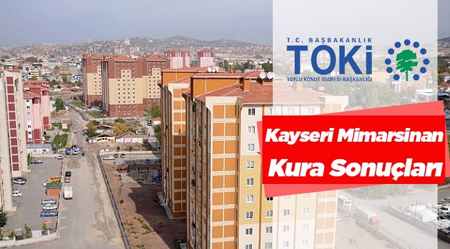TOKİ Kayseri Mimarsinan projesinde hak sahipleri belirlendi