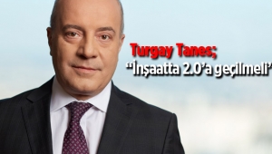 Turgay Tanes; "inşaatta 2.0'a geçilmeli"