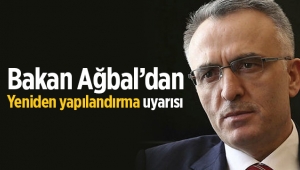 Yeniden yapılandırma için Bakan Ağbal'dan uyarı
