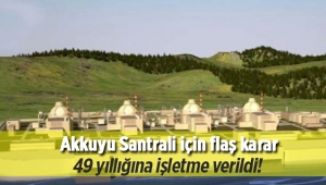 Akkuya Nükleer Santrali için karar 49 yıl süreli üretim lisansı olarak çıktı