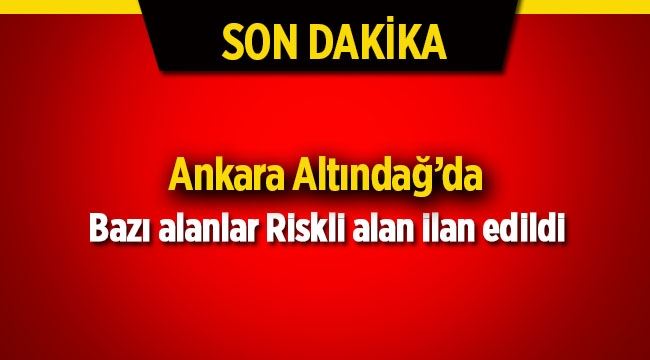 Ankara Altındağ'da yeni riskli alanlar ilan edildi