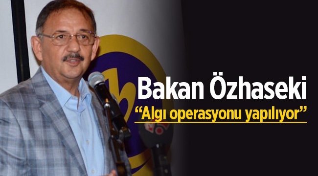 Bakan Özhaseki konuştu; "Algı operasyonu yapılıyor"