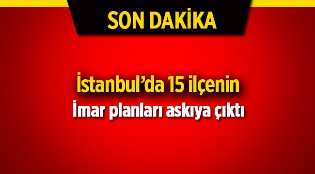 İstanbul'da 15 ilçenin yeni imar planı askıya çıktı