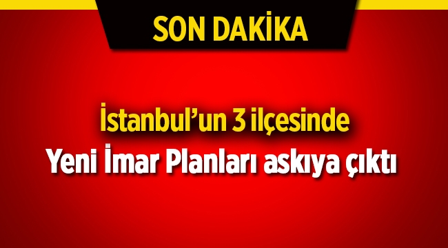 İstanbul'da 3 ilçenin yeni imar planları askıya çıktı