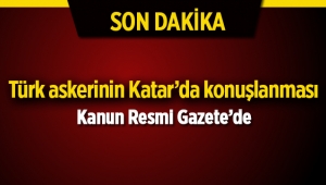 Katar'da Türk askerlerinin konuşlanmasına ilişkin kanun Resmi Gazete'de