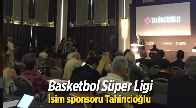 Tahincioğlu Basketbol Süper Ligi'nin isim sponsoru oldu