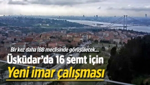 Üsküdar'da bu 16 semt için yeni imar düzenlemesi yolda