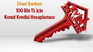 Ziraat Bankası 'ndan 100 Bin TL konut kredisi hesaplaması!