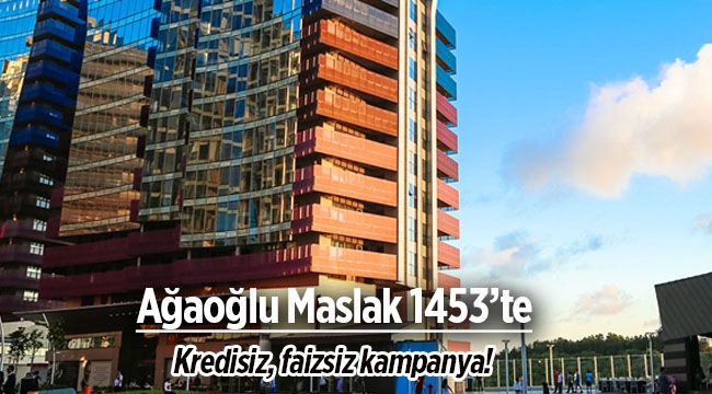 Ağaoğlu Maslak 1453 projesinde yeni kampanya! Kredi yok faiz yok hemen teslim