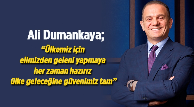 Ali Dumankaya, "ülkemiz için elimizden geleni yapmaya hazırız ve ülke geleceğine güvenimiz tam"