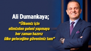 Ali Dumankaya, "ülkemiz için elimizden geleni yapmaya hazırız ve ülke geleceğine güvenimiz tam"