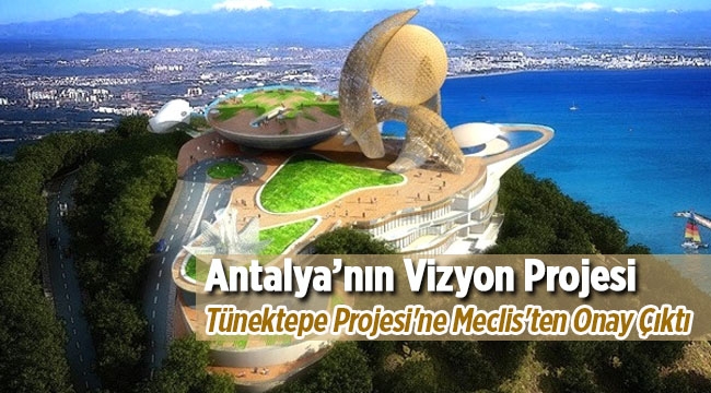 Antalya'yı Dünya'ya tanıtacak "Tünektepe" projesi meclis'ten geçti