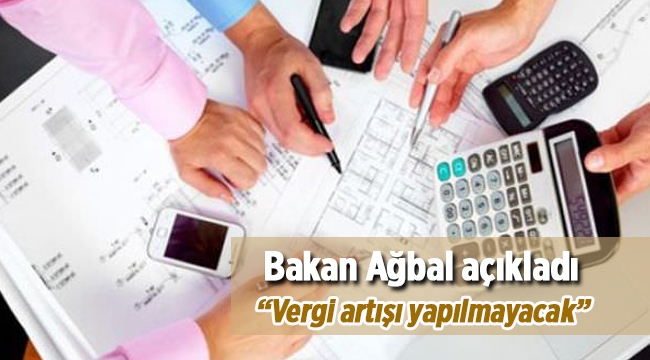 Bakan Ağbal 'dan son dakika açıklaması; Yıl sonuna kadar vergi artışı yapılmayacak