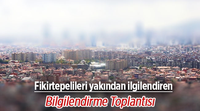 Fikirtepelileri yakından ilgilendiren bilgilendirme toplantısı