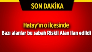 Hatay'da yeni riskli alanlar ilan edildi