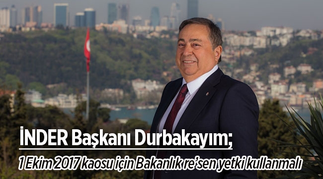 İNDER'den kaos uyarısı! "1 Ekim 2017 kaosunu engellemek için Bakanlık re’sen yetki kullanmalı"