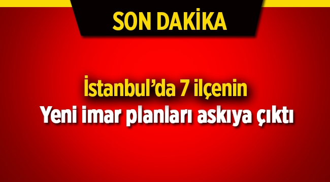 İstanbul'da 7 ilçenin yeni imar planları askıya çıktı