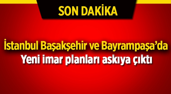 İstanbul'da Başakşehir ve Bayrampaşa ilçelerinde yeni imar planları askıya çıktı