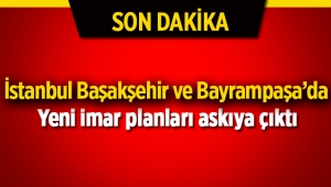 İstanbul'da Başakşehir ve Bayrampaşa ilçelerinde yeni imar planları askıya çıktı