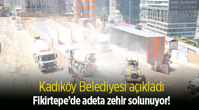 Kadıköy Belediyesi açıkladı: Fikirtepeliler adeta zehir soluyor