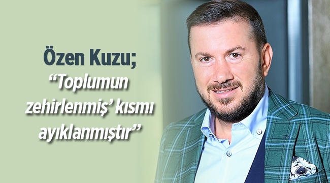 Özen Kuzu, Toplumun zehirlenmiş kısmı ayıklanmıştır