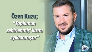 Özen Kuzu, Toplumun zehirlenmiş kısmı ayıklanmıştır