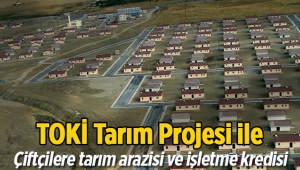 TOKİ'nin "Tarımköy" projesi ile çiftçilere tarım arazisi ve işletme kredisi