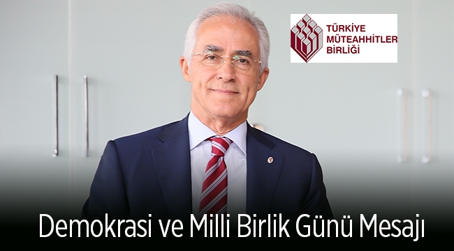 Türkiye Müteahhitler Birliği, Demokrasi ve Milli Birlik Günü mesajı yayınladı